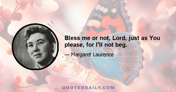 Bless me or not, Lord, just as You please, for I'll not beg.