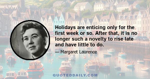 Holidays are enticing only for the first week or so. After that, it is no longer such a novelty to rise late and have little to do.