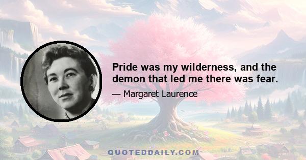 Pride was my wilderness, and the demon that led me there was fear.