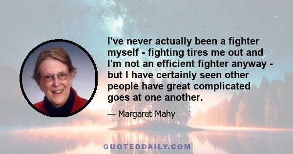 I've never actually been a fighter myself - fighting tires me out and I'm not an efficient fighter anyway - but I have certainly seen other people have great complicated goes at one another.