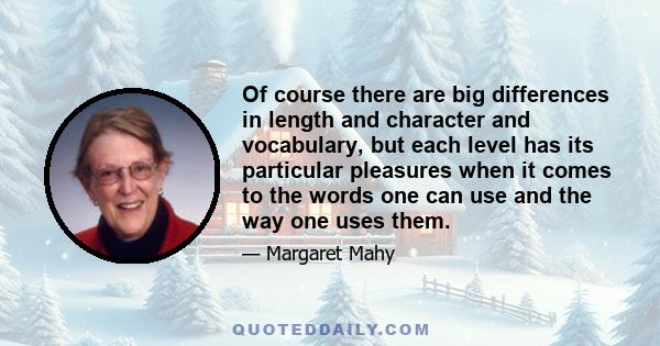 Of course there are big differences in length and character and vocabulary, but each level has its particular pleasures when it comes to the words one can use and the way one uses them.