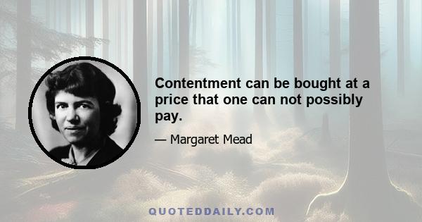 Contentment can be bought at a price that one can not possibly pay.