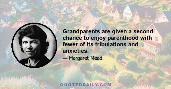 Grandparents are given a second chance to enjoy parenthood with fewer of its tribulations and anxieties.