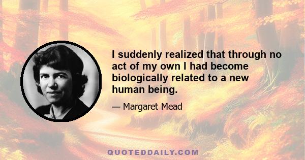 I suddenly realized that through no act of my own I had become biologically related to a new human being.