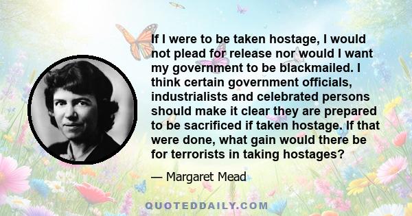 If I were to be taken hostage, I would not plead for release nor would I want my government to be blackmailed. I think certain government officials, industrialists and celebrated persons should make it clear they are