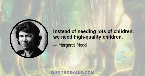 Instead of needing lots of children, we need high-quality children.