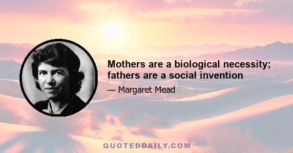 Mothers are a biological necessity; fathers are a social invention