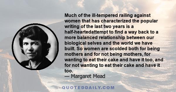 Much of the ill-tempered railing against women that has characterized the popular writing of the last two years is a half-heartedattempt to find a way back to a more balanced relationship between our biological selves