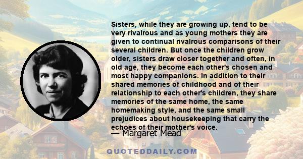 Sisters, while they are growing up, tend to be very rivalrous and as young mothers they are given to continual rivalrous comparisons of their several children. But once the children grow older, sisters draw closer