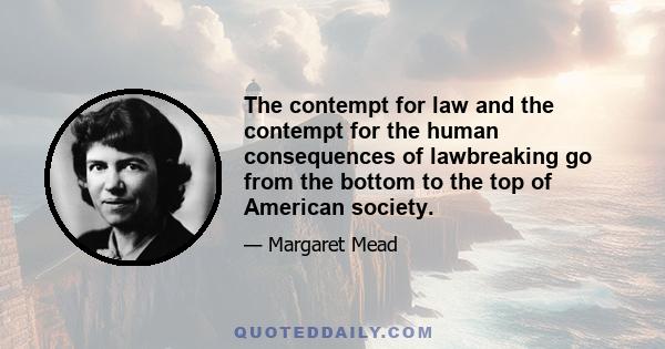 The contempt for law and the contempt for the human consequences of lawbreaking go from the bottom to the top of American society.