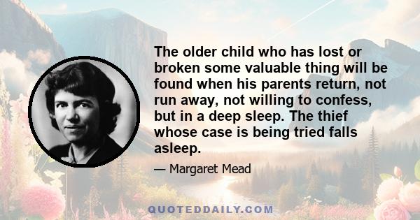 The older child who has lost or broken some valuable thing will be found when his parents return, not run away, not willing to confess, but in a deep sleep. The thief whose case is being tried falls asleep.