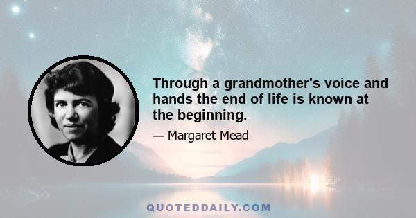 Through a grandmother's voice and hands the end of life is known at the beginning.