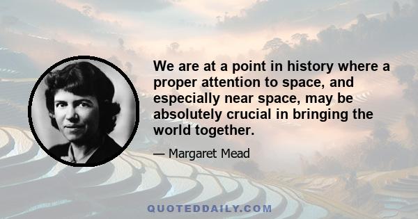 We are at a point in history where a proper attention to space, and especially near space, may be absolutely crucial in bringing the world together.