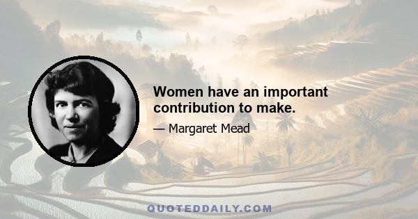 Women have an important contribution to make.