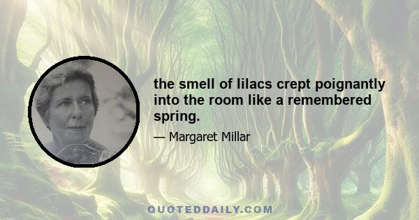 the smell of lilacs crept poignantly into the room like a remembered spring.