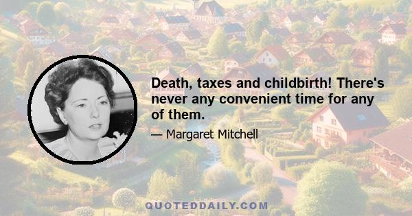 Death, taxes and childbirth! There's never any convenient time for any of them.