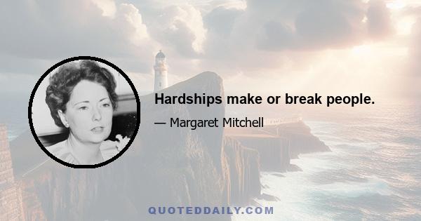 Hardships make or break people.