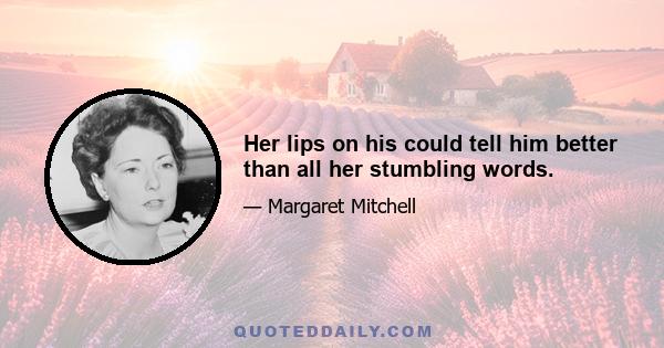 Her lips on his could tell him better than all her stumbling words.