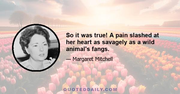 So it was true! A pain slashed at her heart as savagely as a wild animal's fangs.