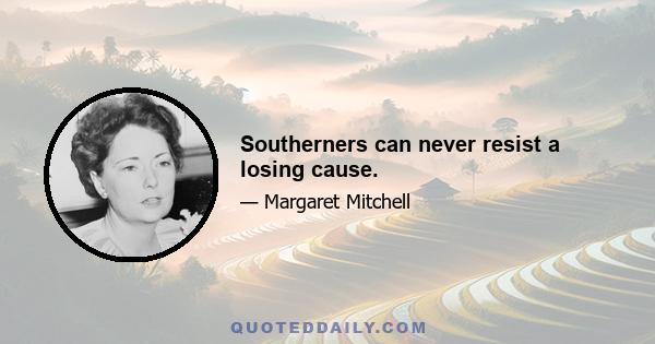 Southerners can never resist a losing cause.