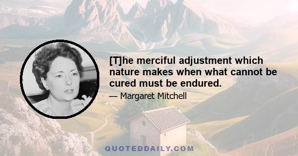 [T]he merciful adjustment which nature makes when what cannot be cured must be endured.