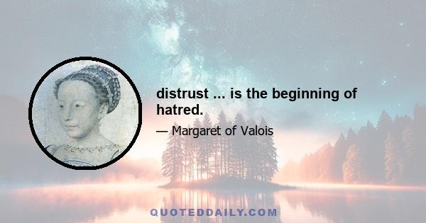 distrust ... is the beginning of hatred.