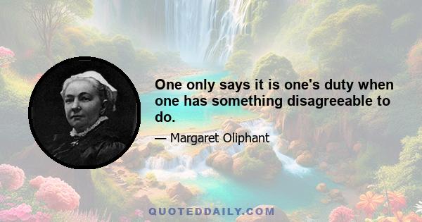 One only says it is one's duty when one has something disagreeable to do.