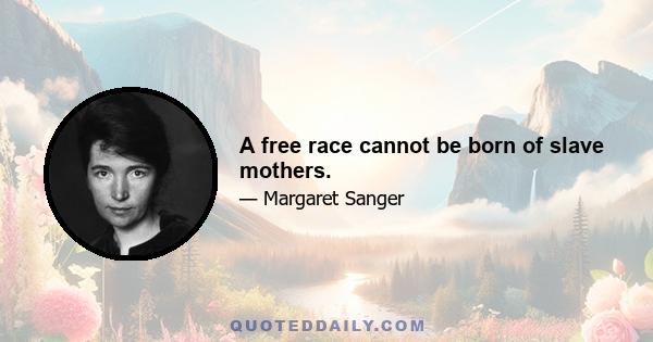 A free race cannot be born of slave mothers.