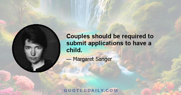 Couples should be required to submit applications to have a child.