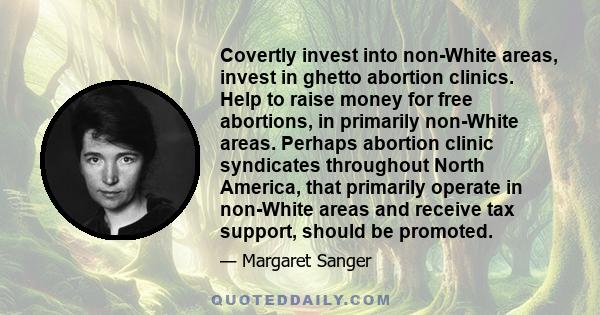 Covertly invest into non-White areas, invest in ghetto abortion clinics. Help to raise money for free abortions, in primarily non-White areas. Perhaps abortion clinic syndicates throughout North America, that primarily