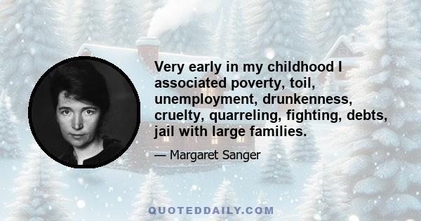 Very early in my childhood I associated poverty, toil, unemployment, drunkenness, cruelty, quarreling, fighting, debts, jail with large families.