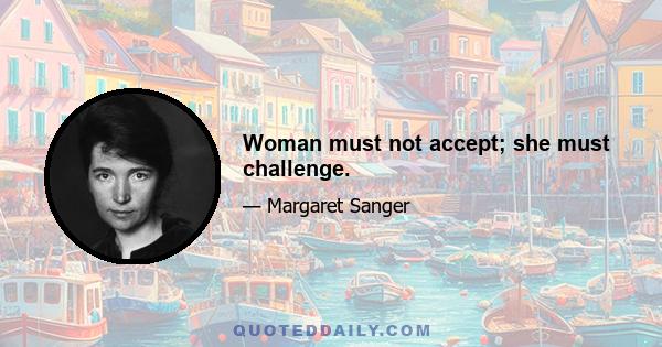 Woman must not accept; she must challenge.