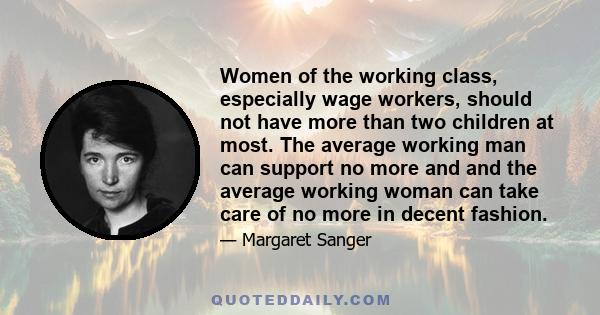 Women of the working class, especially wage workers, should not have more than two children at most. The average working man can support no more and and the average working woman can take care of no more in decent