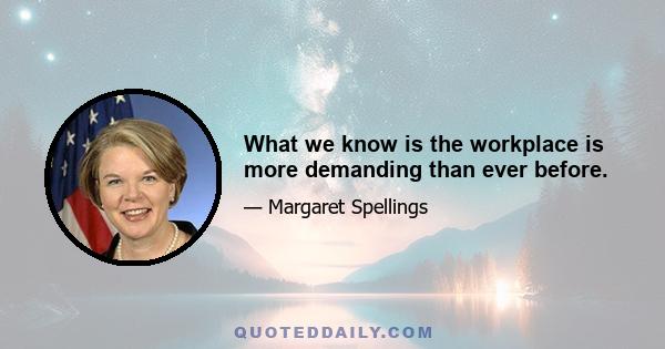 What we know is the workplace is more demanding than ever before.
