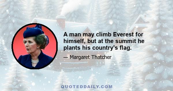 A man may climb Everest for himself, but at the summit he plants his country's flag.