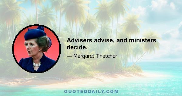 Advisers advise, and ministers decide.