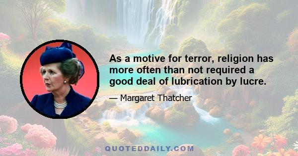 As a motive for terror, religion has more often than not required a good deal of lubrication by lucre.