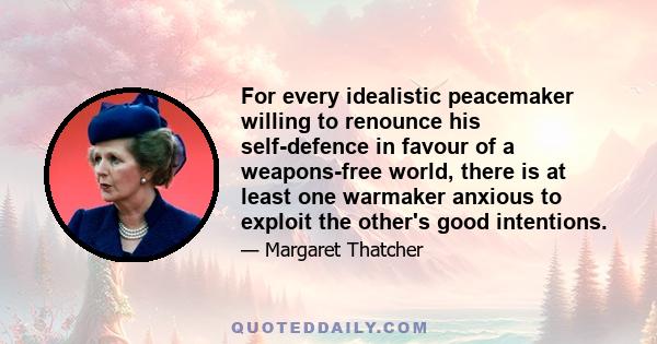 For every idealistic peacemaker willing to renounce his self-defence in favour of a weapons-free world, there is at least one warmaker anxious to exploit the other's good intentions.