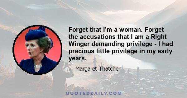 Forget that I'm a woman. Forget the accusations that I am a Right Winger demanding privilege - I had precious little privilege in my early years.