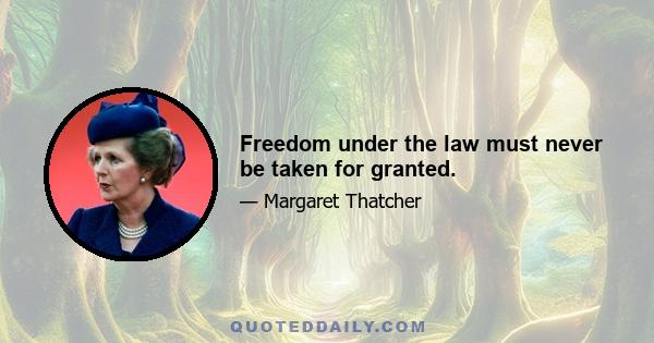 Freedom under the law must never be taken for granted.