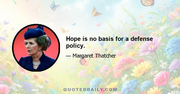 Hope is no basis for a defense policy.