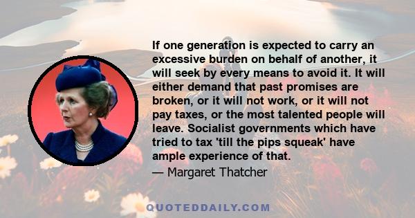 If one generation is expected to carry an excessive burden on behalf of another, it will seek by every means to avoid it. It will either demand that past promises are broken, or it will not work, or it will not pay