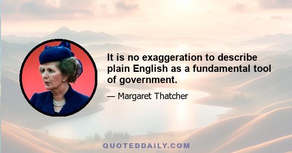 It is no exaggeration to describe plain English as a fundamental tool of government.