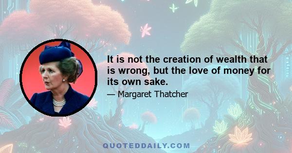 It is not the creation of wealth that is wrong, but the love of money for its own sake.