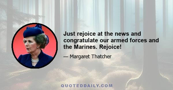 Just rejoice at the news and congratulate our armed forces and the Marines. Rejoice!