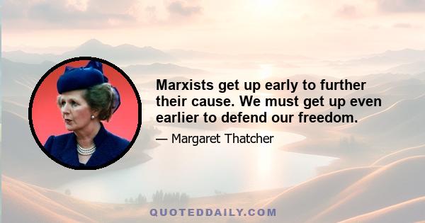 Marxists get up early to further their cause. We must get up even earlier to defend our freedom.