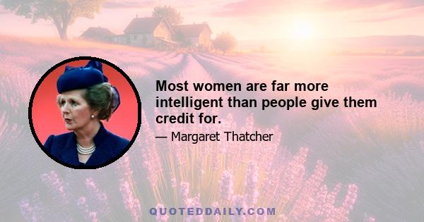 Most women are far more intelligent than people give them credit for.