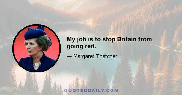 My job is to stop Britain from going red.