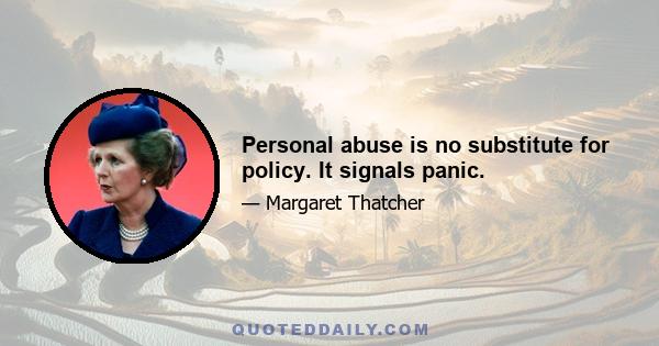 Personal abuse is no substitute for policy. It signals panic.