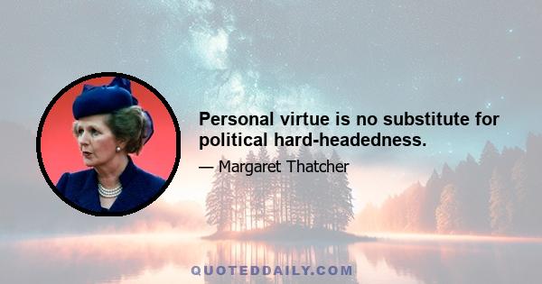 Personal virtue is no substitute for political hard-headedness.